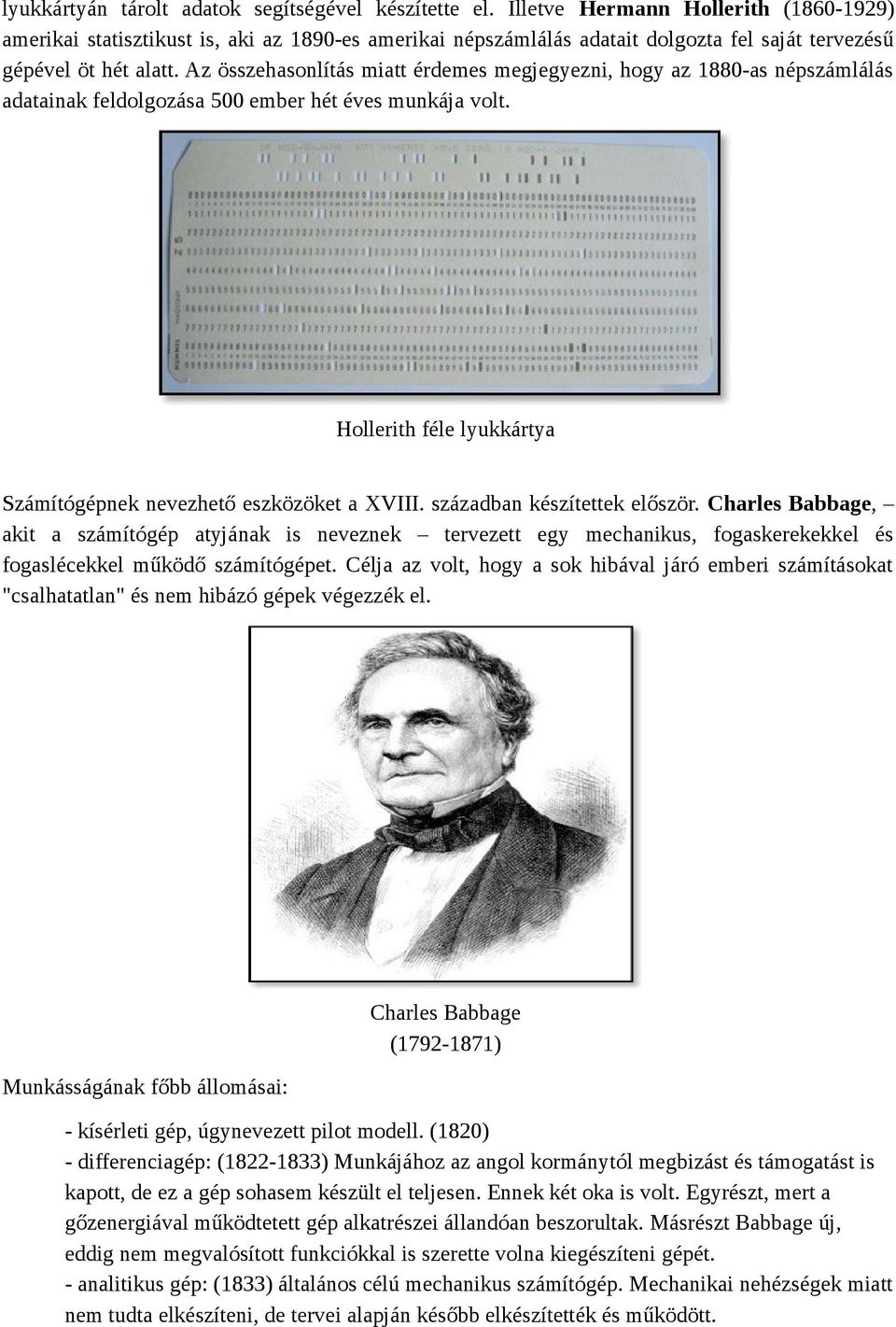 Az összehasonlítás miatt érdemes megjegyezni, hogy az 1880-as népszámlálás adatainak feldolgozása 500 ember hét éves munkája volt. Hollerith féle lyukkártya Számítógépnek nevezhető eszközöket a XVIII.