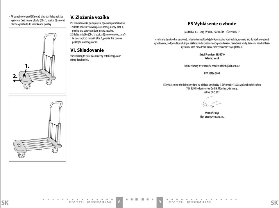 1, pozícia 3) smerom dole, zasuňte teleskopickú rukoväť (Obr. 1, pozícia 1) a bočnice priklopte k nosnej ploche. VI. Skladovanie Vozík skladujte zložený a zaistený v stabilnej polohe mimo dosahu detí.