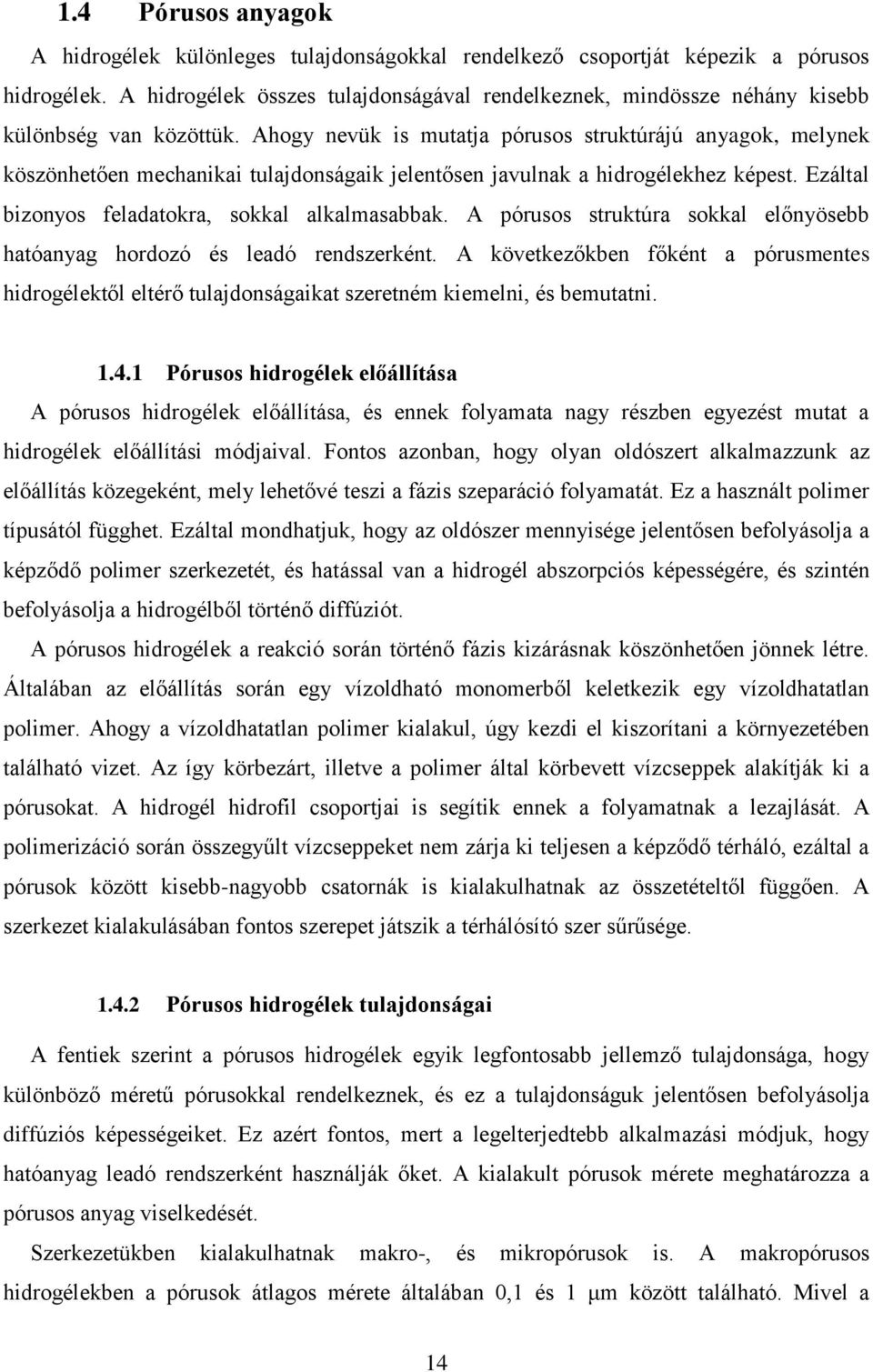 Ahogy nevük is mutatja pórusos struktúrájú anyagok, melynek köszönhetően mechanikai tulajdonságaik jelentősen javulnak a hidrogélekhez képest. Ezáltal bizonyos feladatokra, sokkal alkalmasabbak.