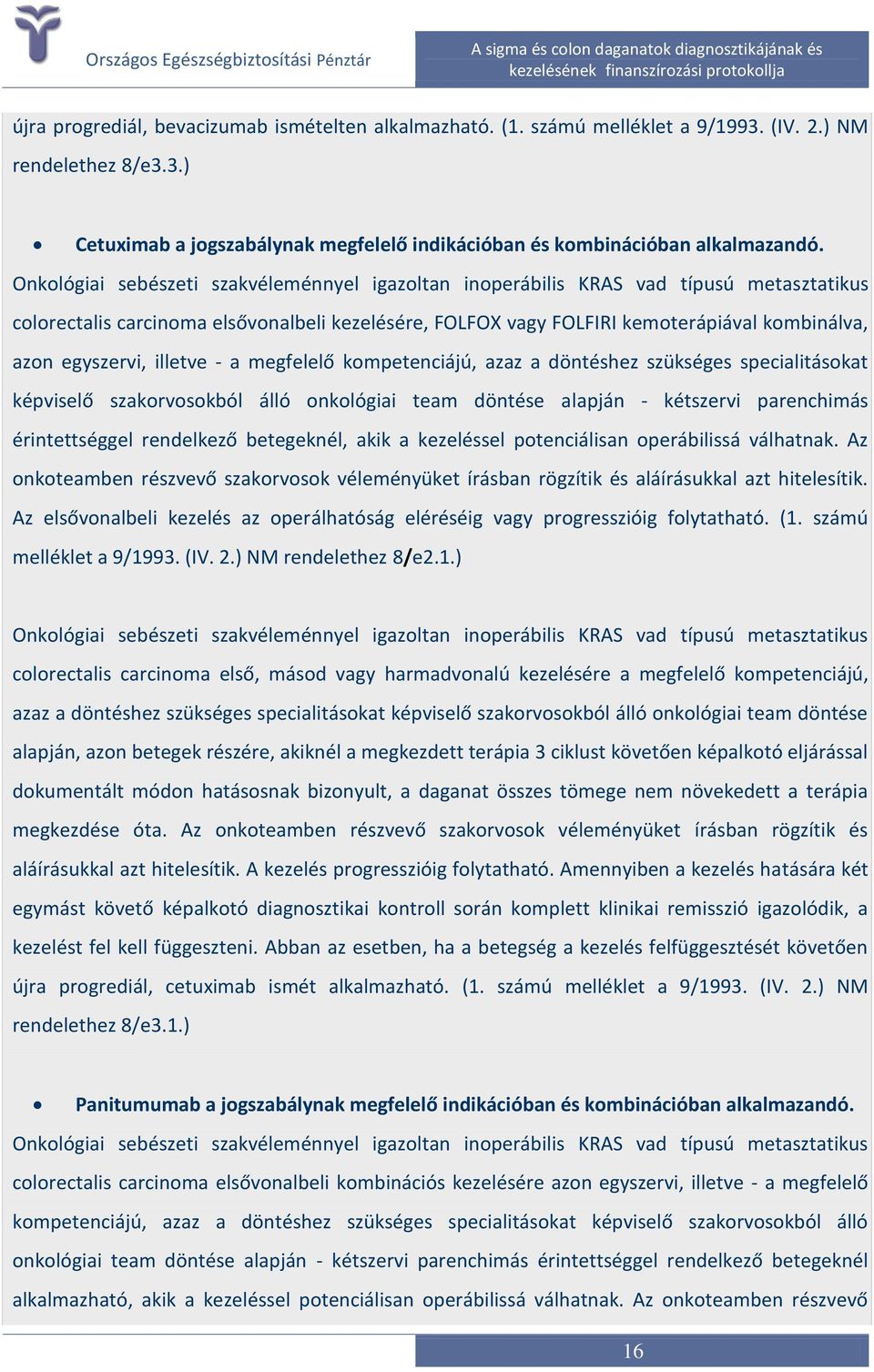 - a megfelelő kompetenciájú, azaz a döntéshez szükséges specialitásokat képviselő szakorvosokból álló onkológiai team döntése alapján - kétszervi parenchimás érintettséggel rendelkező betegeknél,