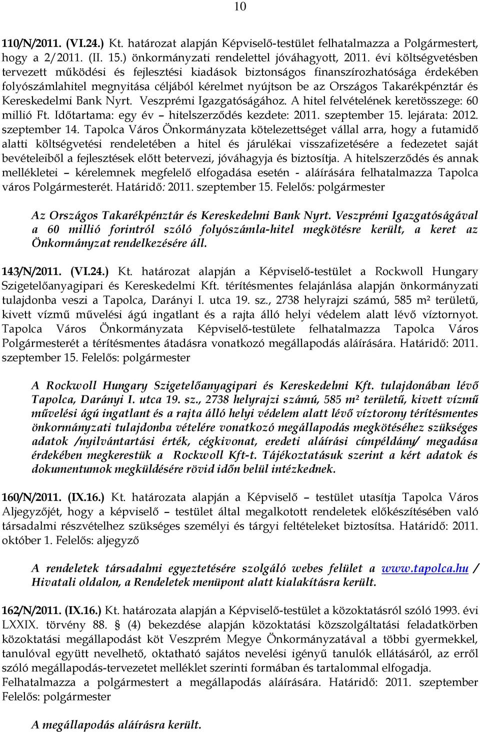 Kereskedelmi Bank Nyrt. Veszprémi Igazgatóságához. A hitel felvételének keretösszege: 60 millió Ft. Időtartama: egy év hitelszerződés kezdete: 2011. szeptember 15. lejárata: 2012. szeptember 14.