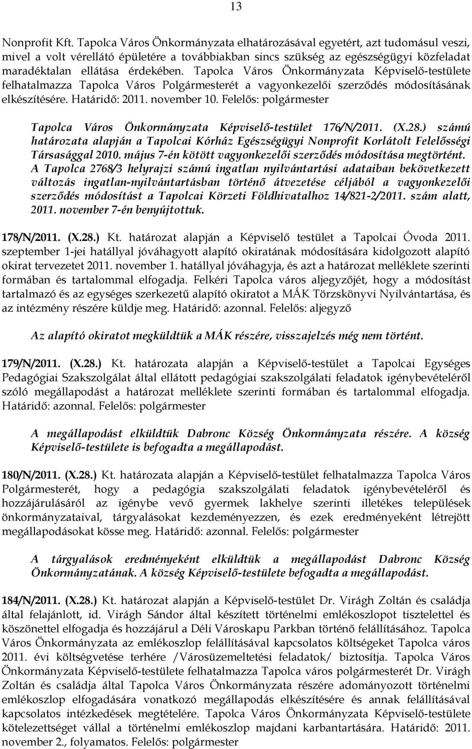 Tapolca Város Önkormányzata Képviselő-testülete felhatalmazza Tapolca Város Polgármesterét a vagyonkezelői szerződés módosításának elkészítésére. Határidő: 2011. november 10.