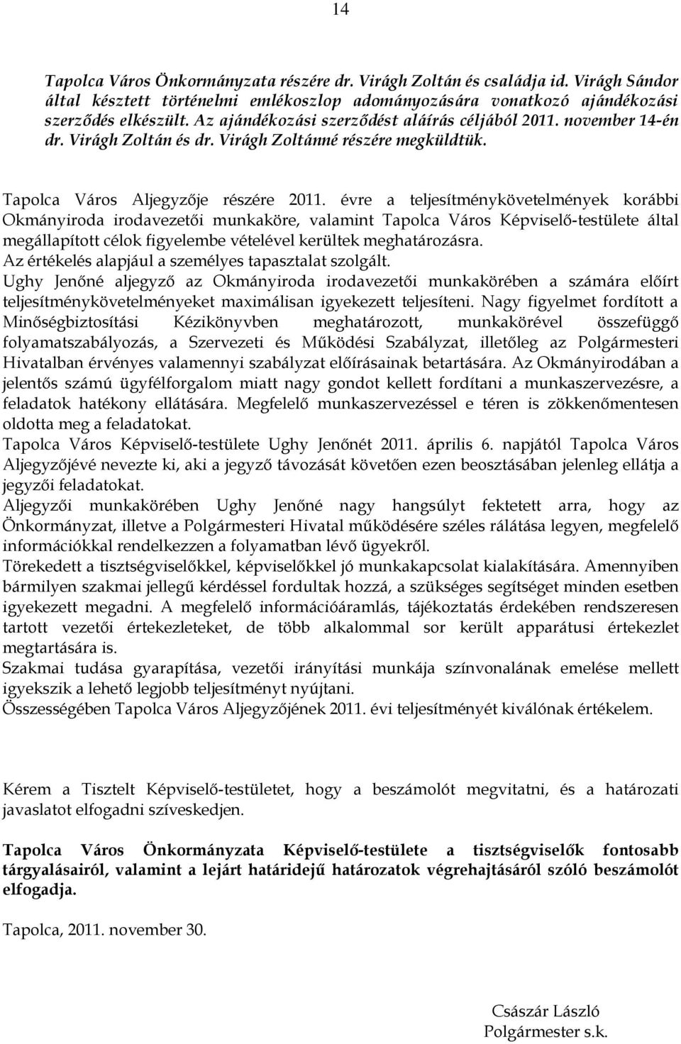 évre a teljesítménykövetelmények korábbi Okmányiroda irodavezetői munkaköre, valamint Tapolca Város Képviselő-testülete által megállapított célok figyelembe vételével kerültek meghatározásra.