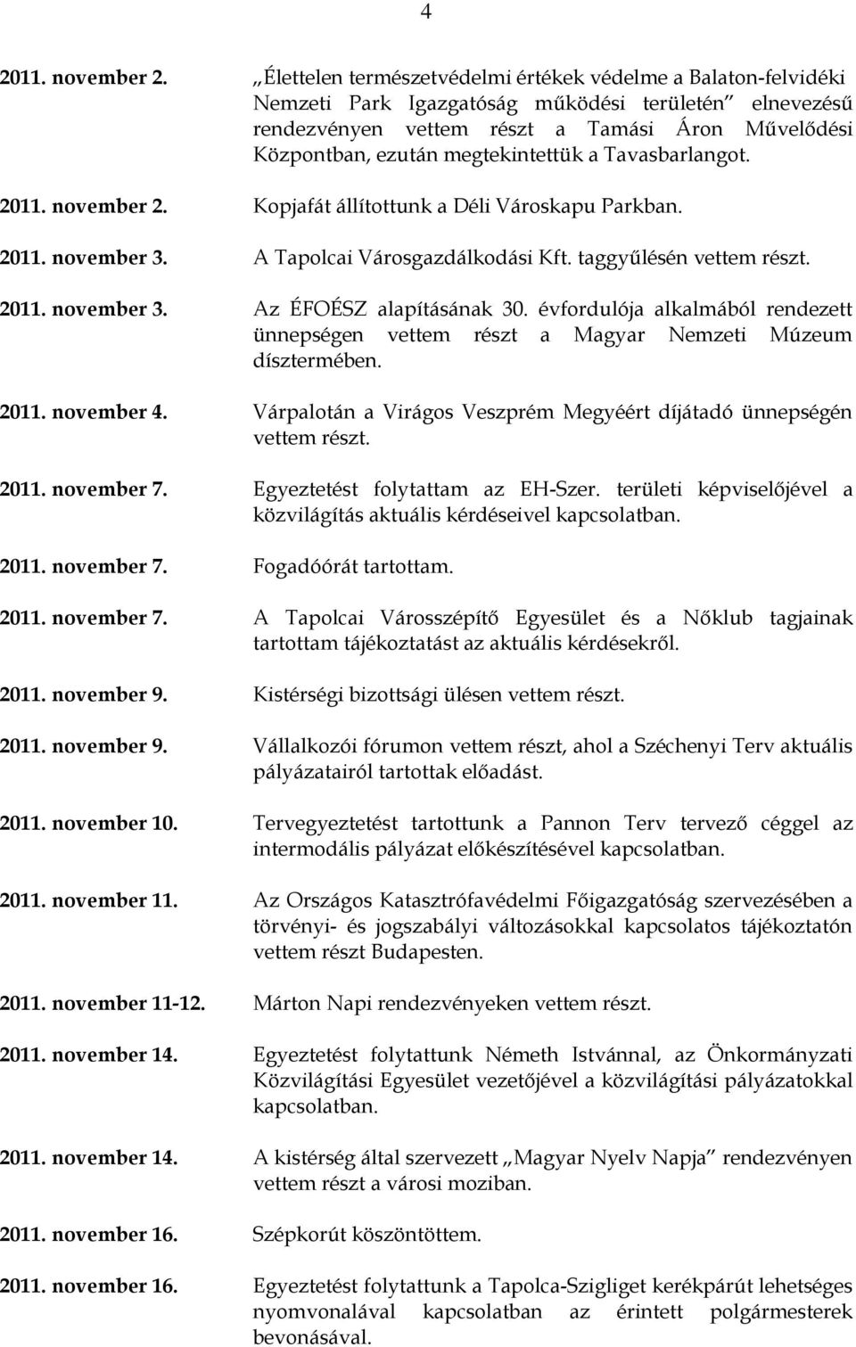 megtekintettük a Tavasbarlangot. 2011. november 2. Kopjafát állítottunk a Déli Városkapu Parkban. 2011. november 3. A Tapolcai Városgazdálkodási Kft. taggyűlésén vettem 2011. november 3. Az ÉFOÉSZ alapításának 30.