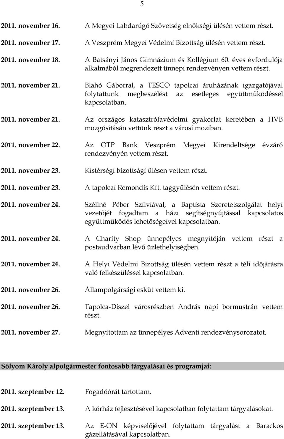 Blahó Gáborral, a TESCO tapolcai áruházának igazgatójával folytattunk megbeszélést az esetleges együttműködéssel kapcsolatban. 2011. november 21.