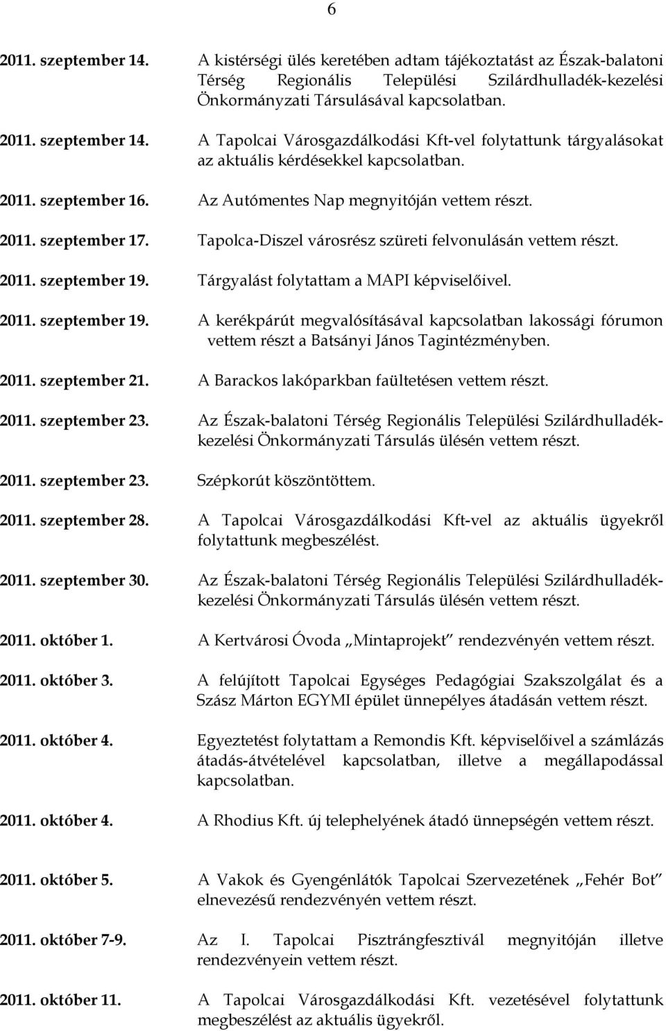 2011. szeptember 19. A kerékpárút megvalósításával kapcsolatban lakossági fórumon vettem részt a Batsányi János Tagintézményben. 2011. szeptember 21. A Barackos lakóparkban faültetésen vettem 2011.