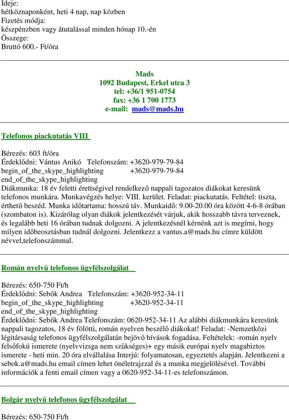 hu Telefonos piackutatás VIII Bérezés: 603 ft/óra Érdeklődni: Vántus Anikó Telefonszám: +3620-979-79-84 begin_of_the_skype_highlighting +3620-979-79-84 end_of_the_skype_highlighting Diákmunka: 18 év