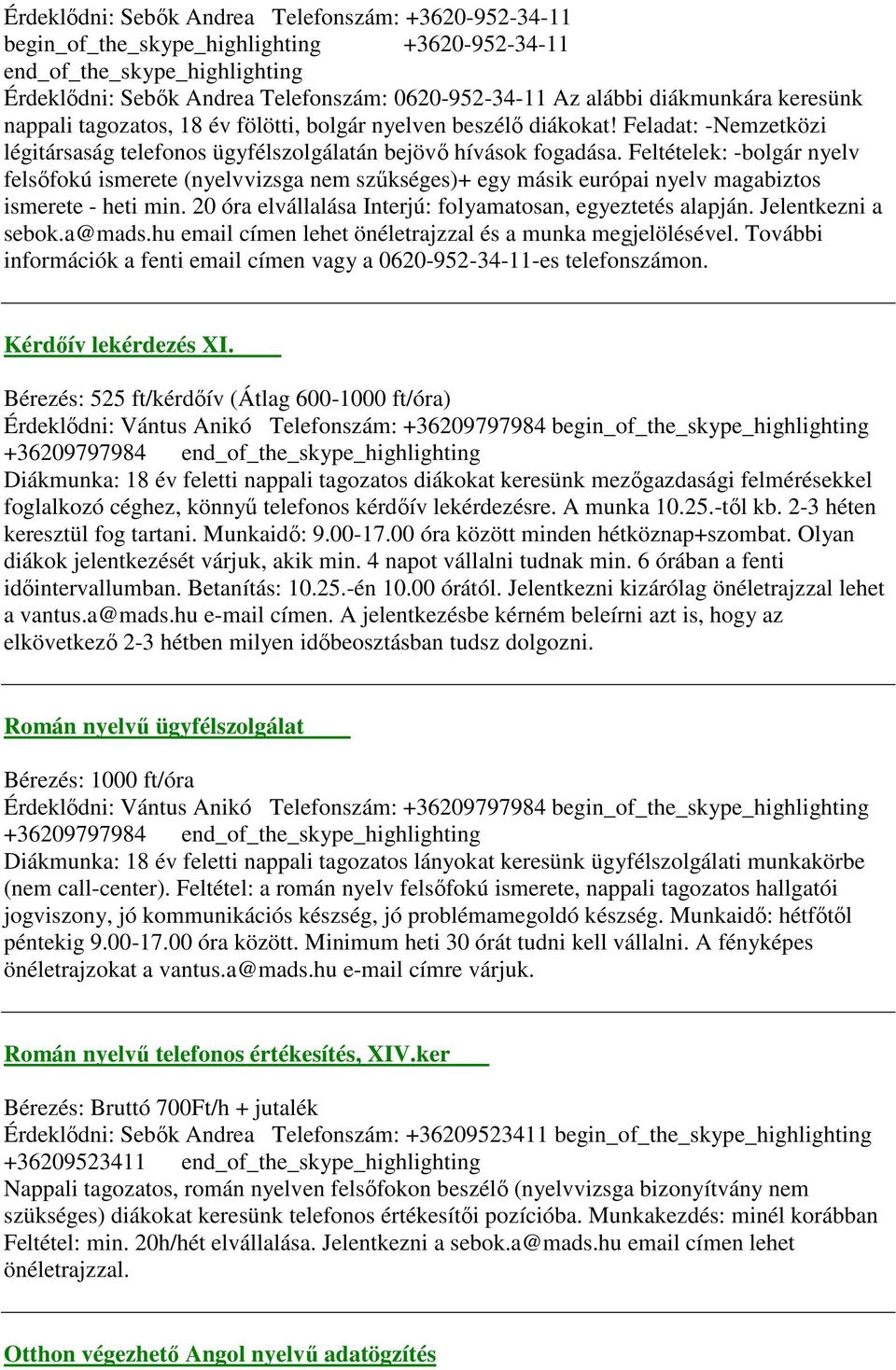 Feltételek: -bolgár nyelv felsőfokú ismerete (nyelvvizsga nem szűkséges)+ egy másik európai nyelv magabiztos ismerete - heti min. 20 óra elvállalása Interjú: folyamatosan, egyeztetés alapján.