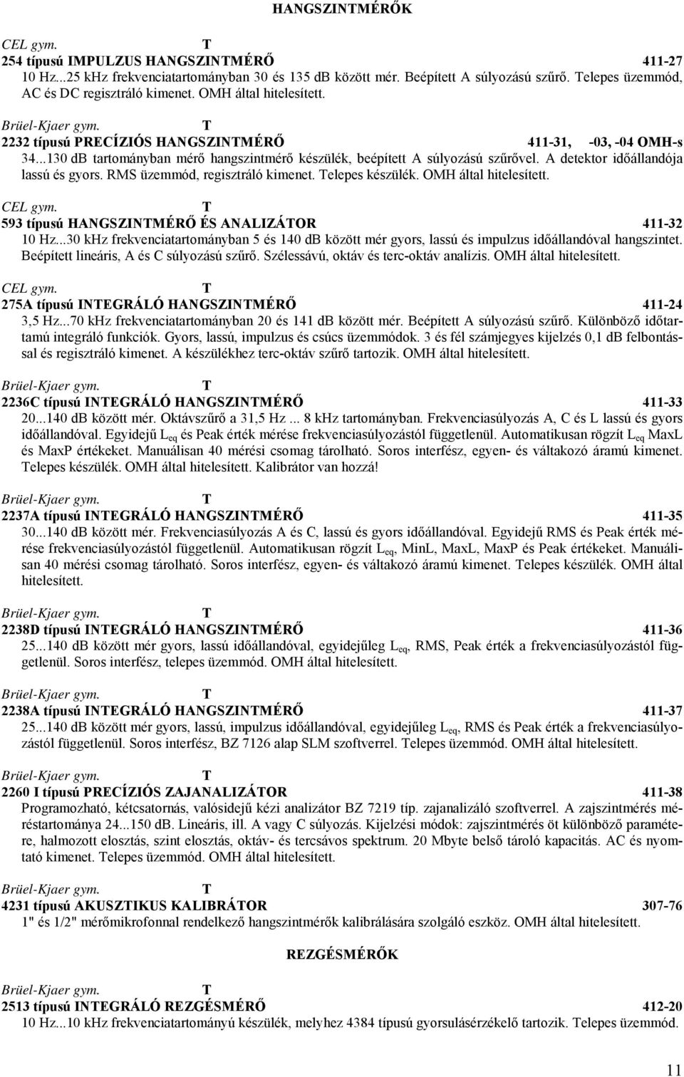 RMS üzemmód, regisztráló kimenet. elepes készülék. OM által hitelesített. CEL gym. 593 típusú NGSZINMÉRŐ ÉS NLIZÁOR 411-32 10 z.