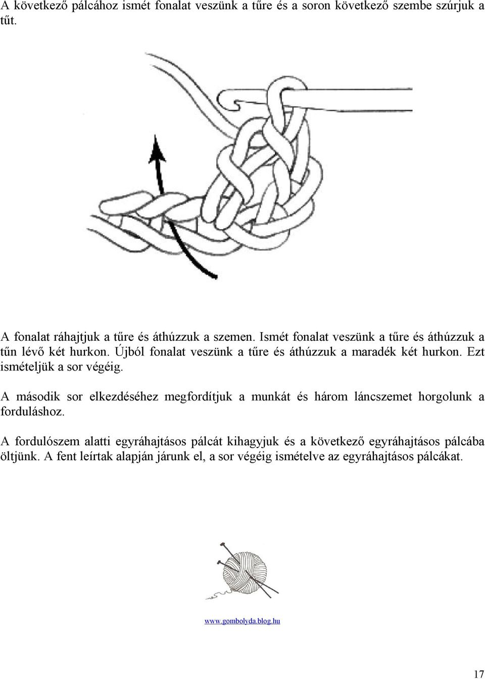 Ezt ismételjük a sor végéig. A második sor elkezdéséhez megfordítjuk a munkát és három láncszemet horgolunk a forduláshoz.