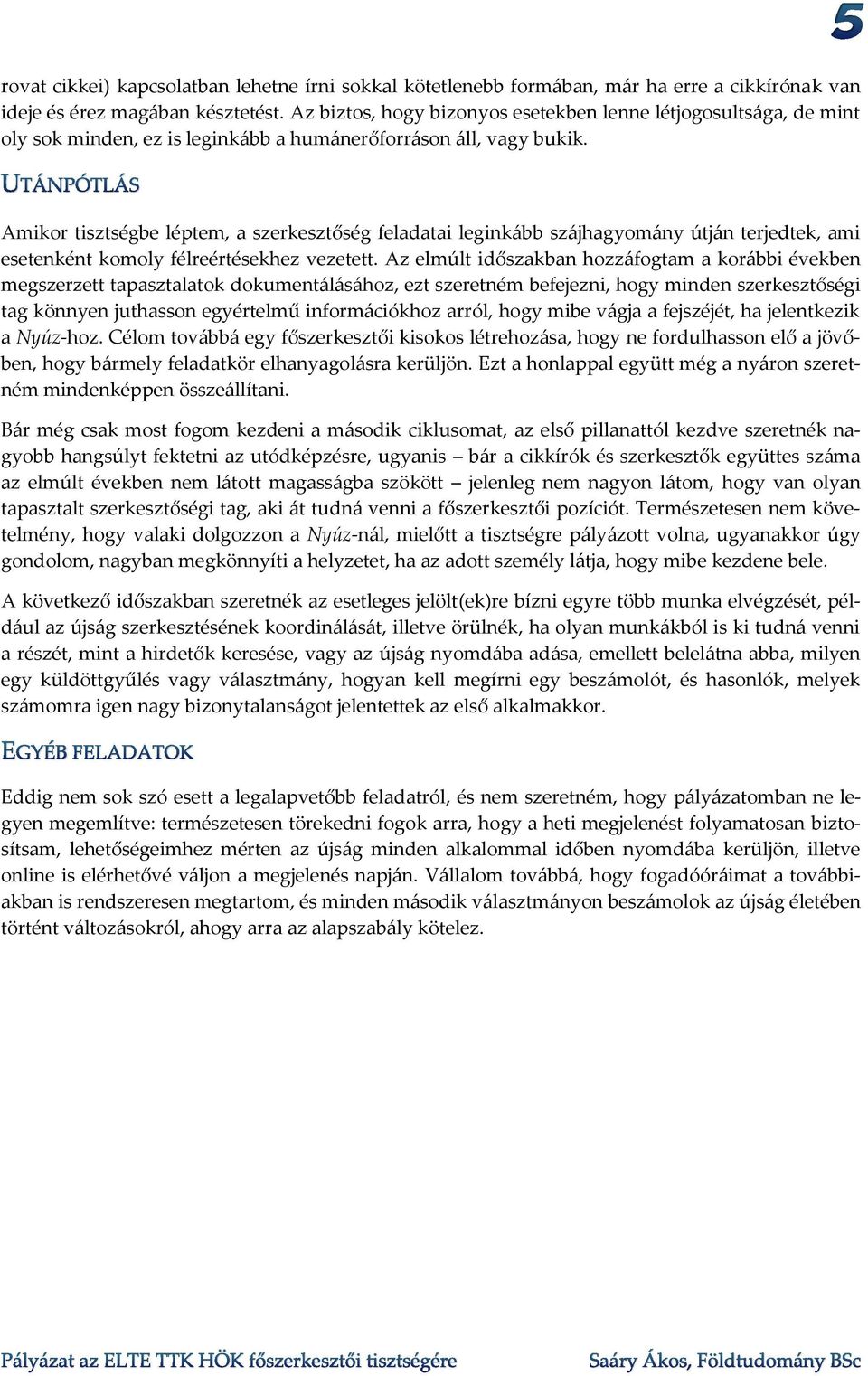 Amikor tisztségbe léptem, a szerkesztőség feladatai leginkább szájhagyomány útján terjedtek, ami esetenként komoly félreértésekhez vezetett.