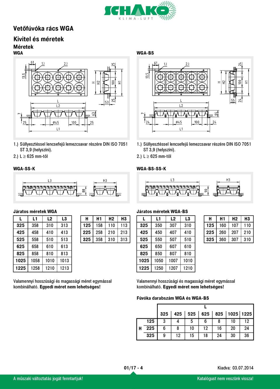 ) L 625 mm-től WGA-BS-SS-K Járatos méretek WGA L L1 L2 L3 H H1 H2 H3 325 358 310 313 125 158 110 113 425 458 410 413 225 258 210 213 525 558 510 513 325 358 310 313 625 658 610 613 825 858 810 813