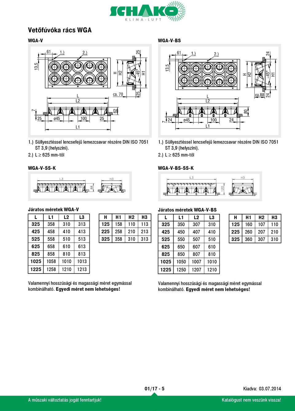 ) L 625 mm-től WGA-V-BS-SS-K Járatos méretek WGA-V L L1 L2 L3 H H1 H2 H3 325 358 310 313 125 158 110 113 425 458 410 413 225 258 210 213 525 558 510 513 325 358 310 313 625 658 610 613 825 858 810