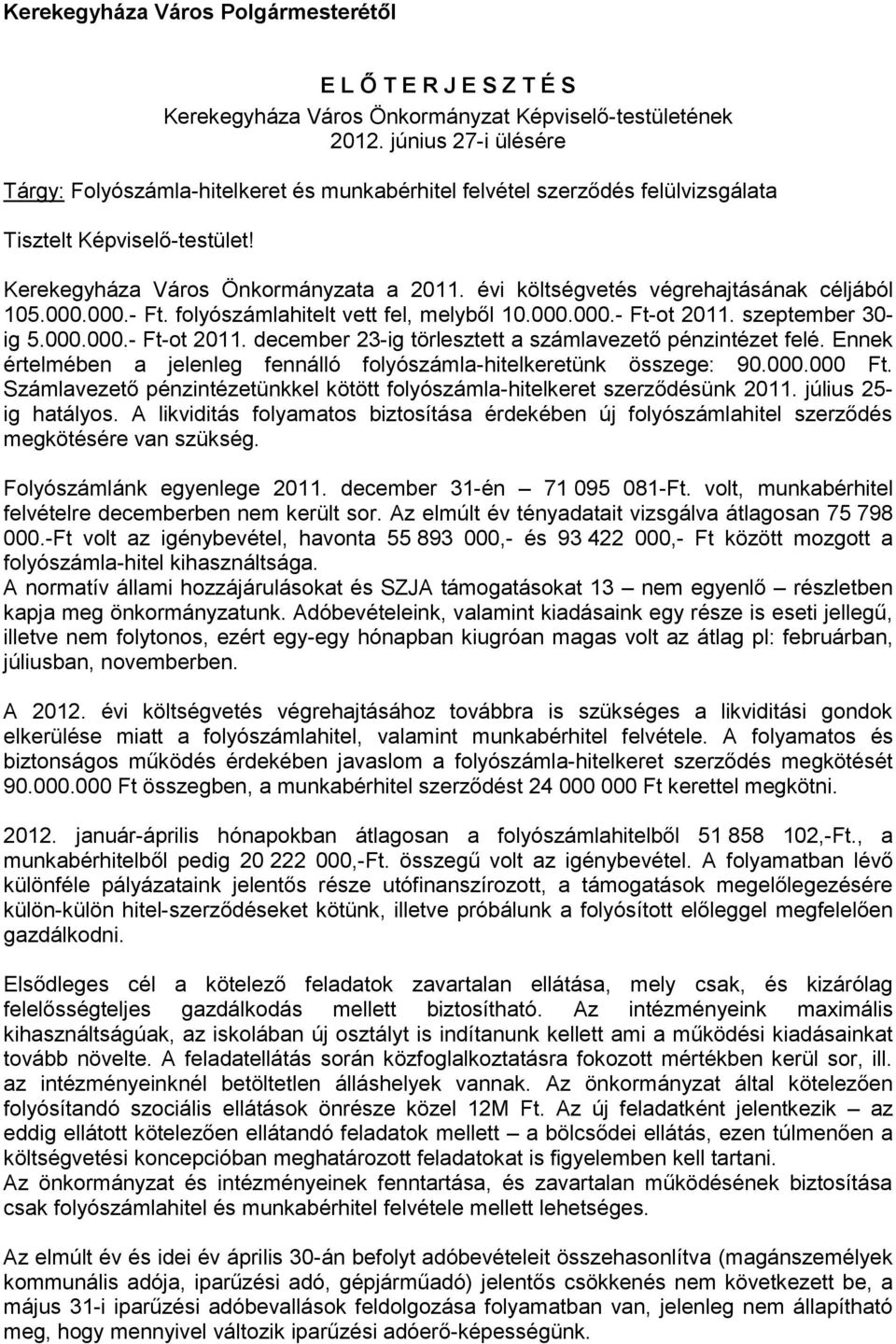 évi költségvetés végrehajtásának céljából 105.000.000.- Ft. folyószámlahitelt vett fel, melyből 10.000.000.- Ft-ot 2011. szeptember 30- ig 5.000.000.- Ft-ot 2011. december 23-ig törlesztett a számlavezető pénzintézet felé.