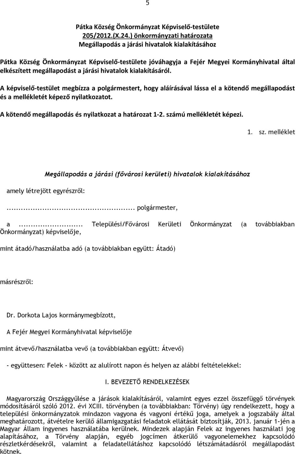 járási hivatalok kialakításáról. A képviselő-testület megbízza a polgármestert, hogy aláírásával lássa el a kötendő megállapodást és a mellékletét képező nyilatkozatot.