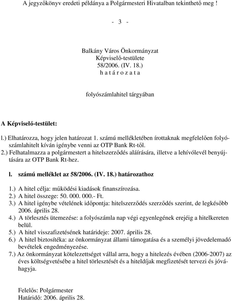 ) Felhatalmazza a polgármestert a hitelszerződés aláírására, illetve a lehívólevél benyújtására az OTP Bank Rt-hez. l. számú melléklet az 58/2006. (IV. 18.) határozathoz 1.