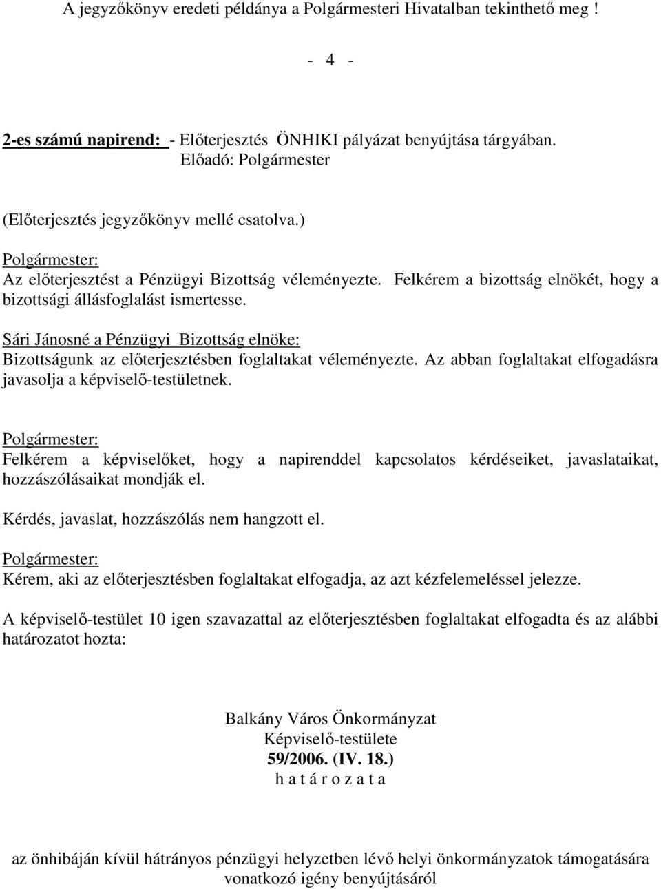 Az abban foglaltakat elfogadásra javasolja a képviselő-testületnek. Felkérem a képviselőket, hogy a napirenddel kapcsolatos kérdéseiket, javaslataikat, hozzászólásaikat mondják el.