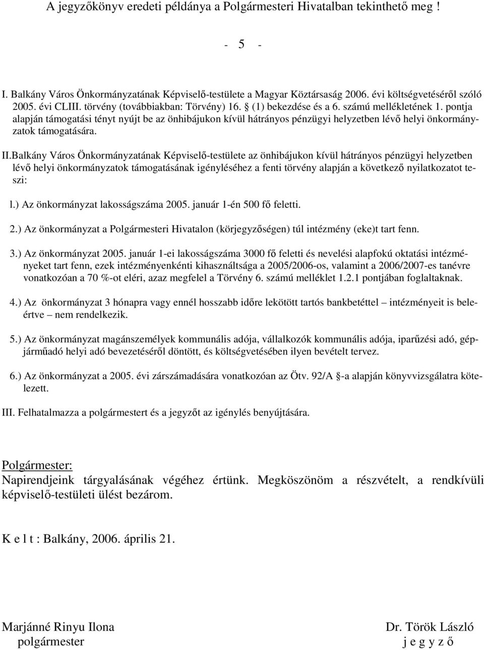 Balkány Város Önkormányzatának Képviselő-testülete az önhibájukon kívül hátrányos pénzügyi helyzetben lévő helyi önkormányzatok támogatásának igényléséhez a fenti törvény alapján a következő