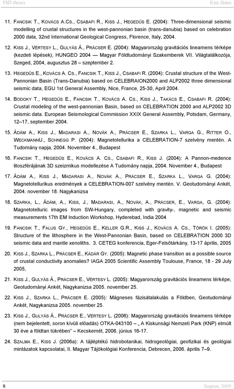 2004. 12. KISS J., VÉRTESY L., GULYÁS Á., PRÁCSER E. (2004): Magyarország gravitációs lineamens térképe (kezdeti lépések), HUNGEO 2004 Magyar Földtudományi Szakemberek VII.