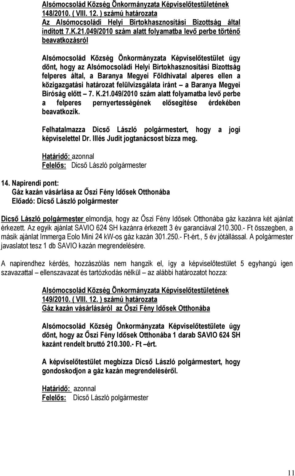 a Baranya Megyei Földhivatal alperes ellen a közigazgatási határozat felülvizsgálata iránt a Baranya Megyei Bíróság előtt 7. K.21.