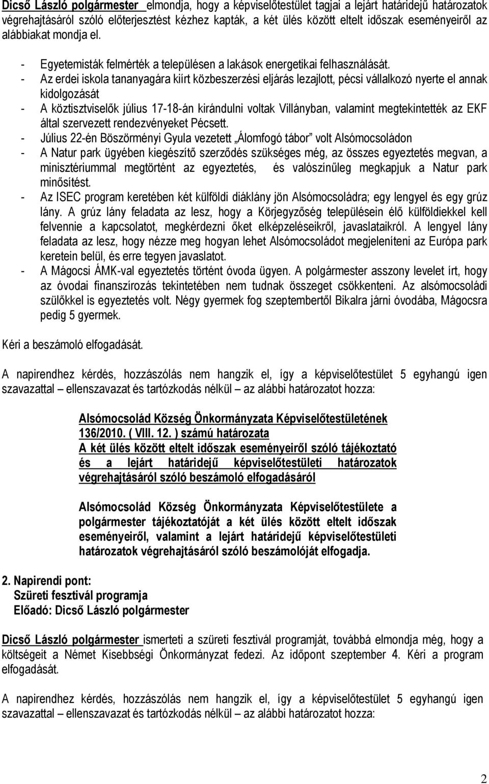 - Az erdei iskola tananyagára kiírt közbeszerzési eljárás lezajlott, pécsi vállalkozó nyerte el annak kidolgozását - A köztisztviselők július 17-18-án kirándulni voltak Villányban, valamint