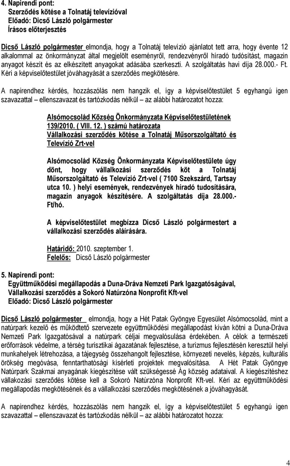 Kéri a képviselőtestület jóváhagyását a szerződés megkötésére. 139/2010. ( VIII. 12.