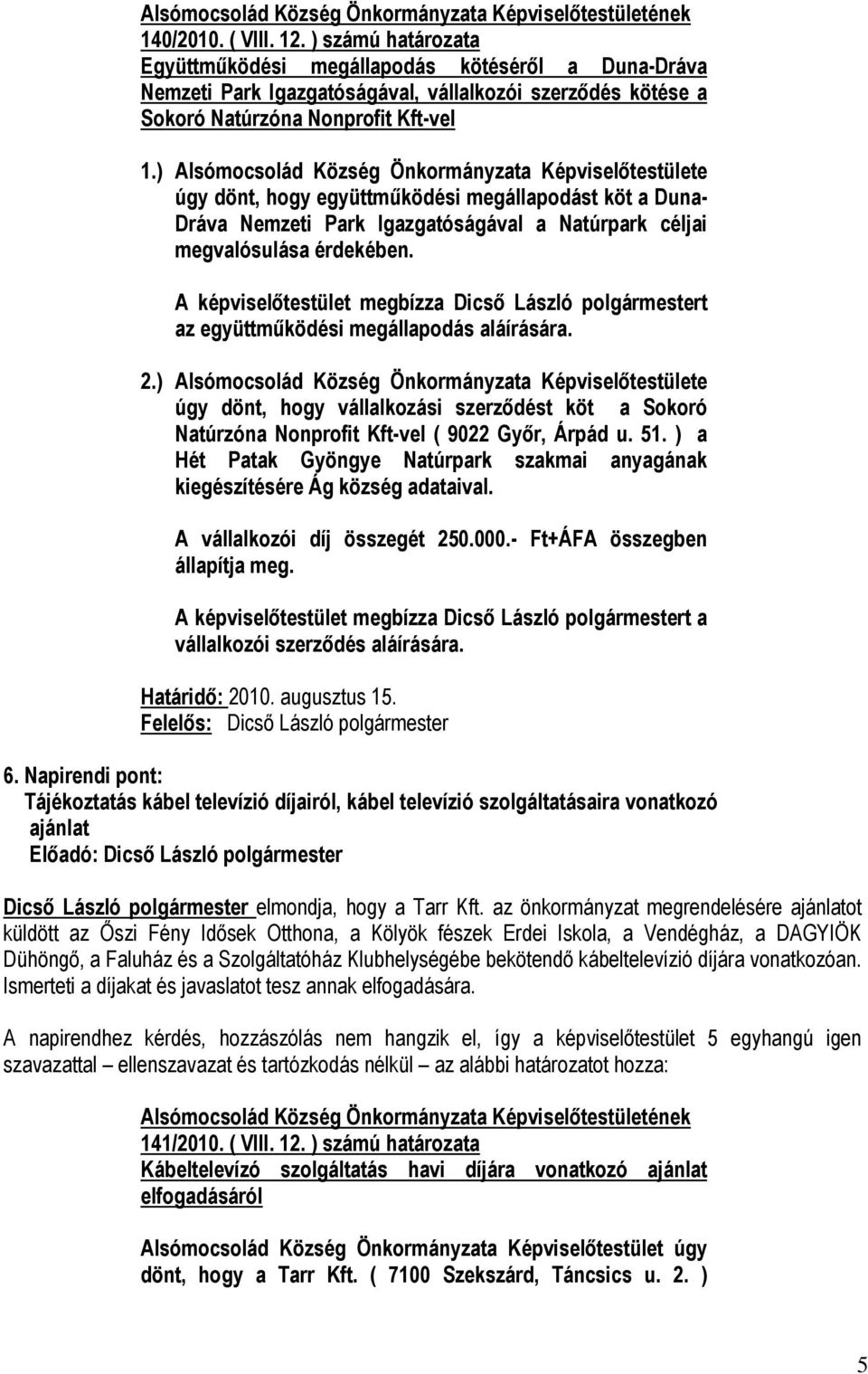 A képviselőtestület megbízza Dicső László polgármestert az együttműködési megállapodás aláírására. 2.