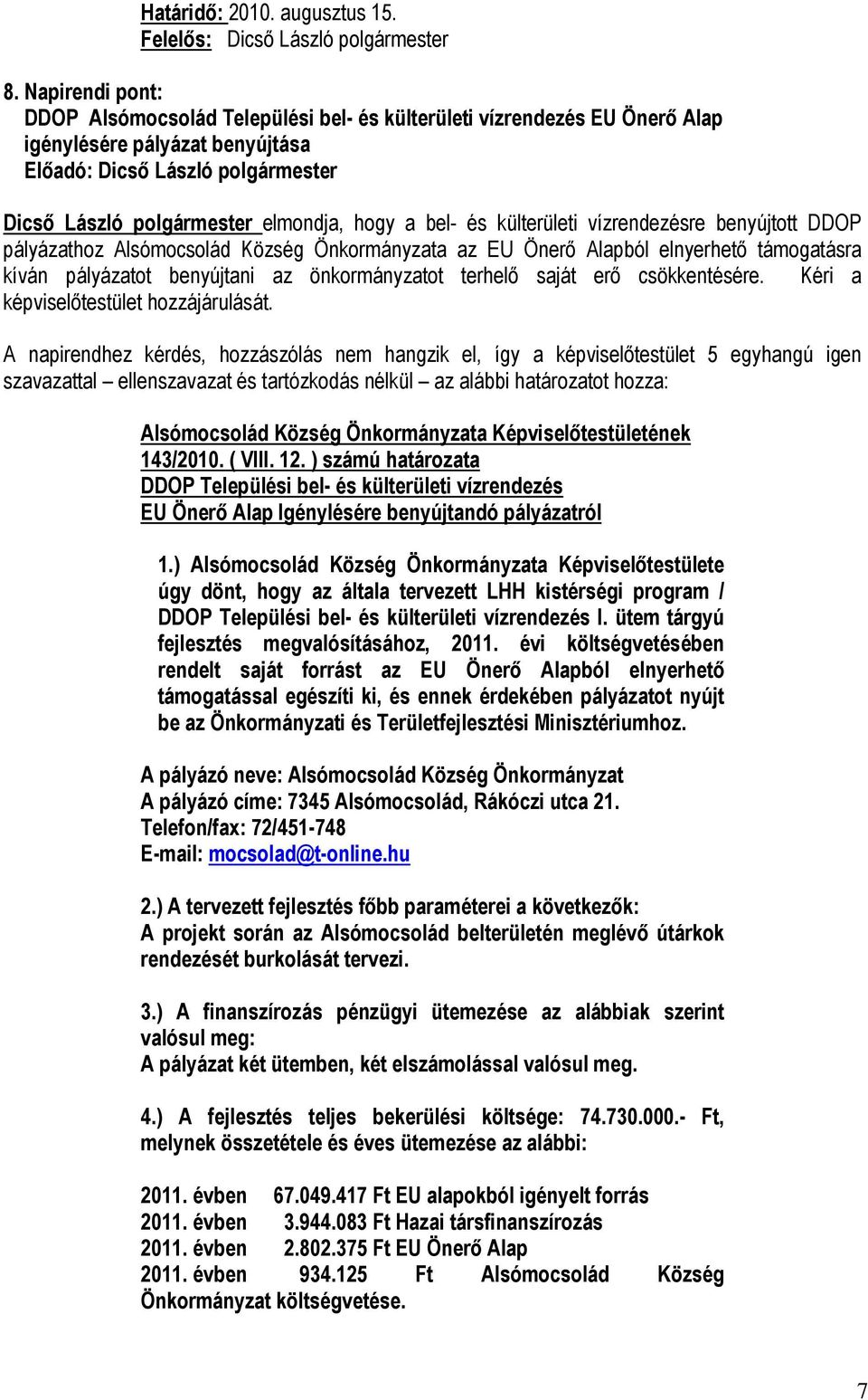 benyújtott DDOP pályázathoz Alsómocsolád Község Önkormányzata az EU Önerő Alapból elnyerhető támogatásra kíván pályázatot benyújtani az önkormányzatot terhelő saját erő csökkentésére.