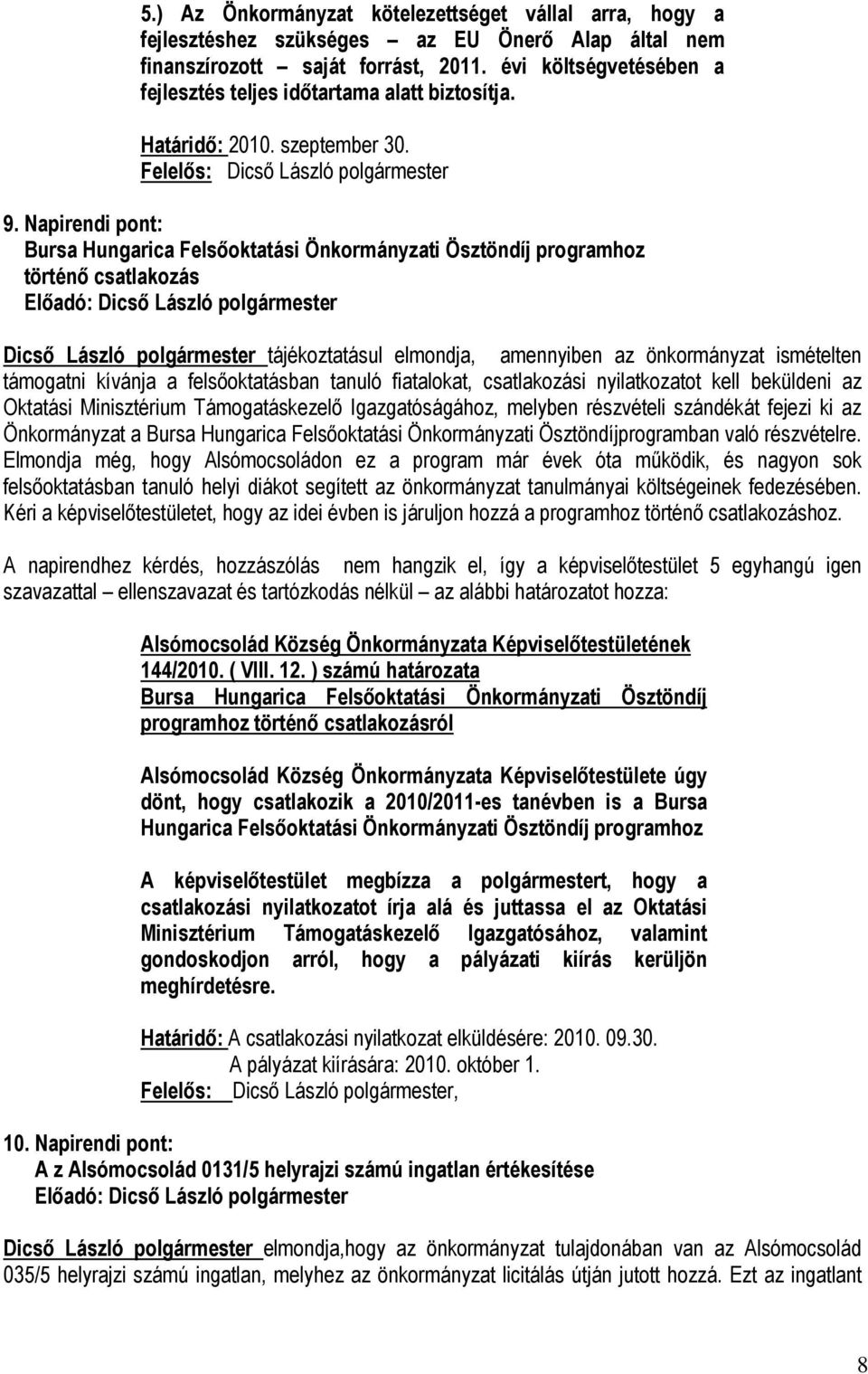 Napirendi pont: Bursa Hungarica Felsőoktatási Önkormányzati Ösztöndíj programhoz történő csatlakozás Dicső László polgármester tájékoztatásul elmondja, amennyiben az önkormányzat ismételten támogatni