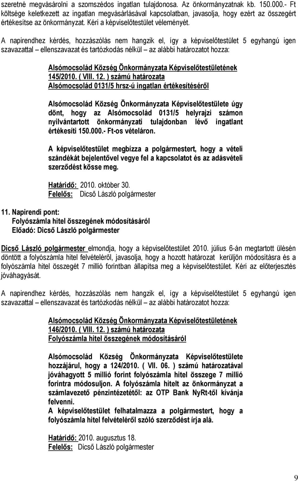 ) számú határozata Alsómocsolád 0131/5 hrsz-ú ingatlan értékesítéséről Alsómocsolád Község Önkormányzata Képviselőtestülete úgy dönt, hogy az Alsómocsolád 0131/5 helyrajzi számon nyilvántartott