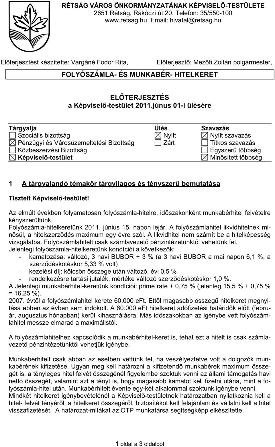 júnus 01-i ülésére Tárgyalja Ülés Szavazás Szociális bizottság Nyílt Nyílt szavazás Pénzügyi és Városüzemeltetési Bizottság Zárt Titkos szavazás Közbeszerzési Bizottság Egyszer többség Képvisel
