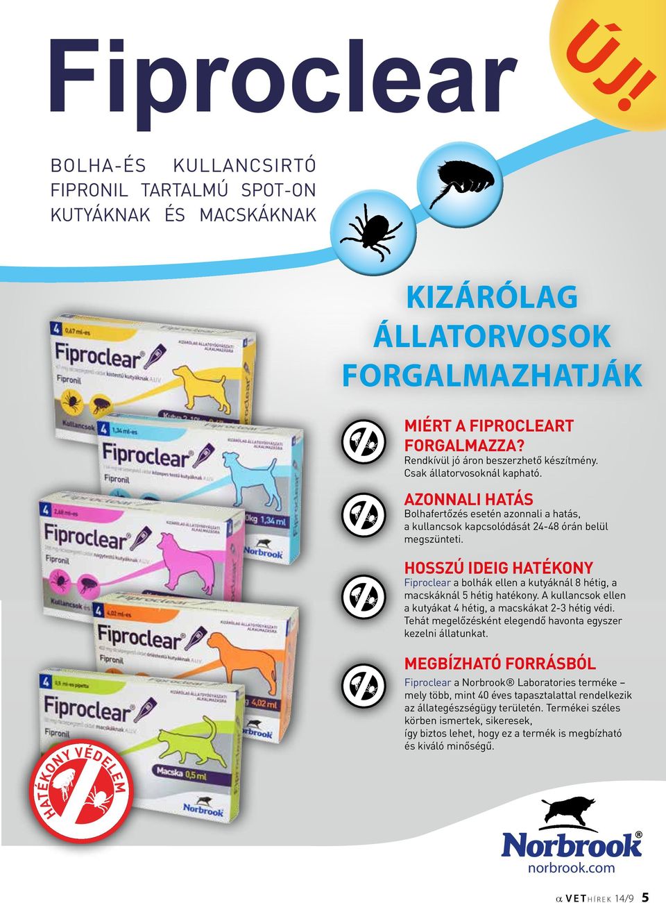 HOSSZÚ IDEIG HATÉKONY Fiproclear a bolhák ellen a kutyáknál 8 hétig, a macskáknál 5 hétig hatékony. A kullancsok ellen a kutyákat 4 hétig, a macskákat 2-3 hétig védi.