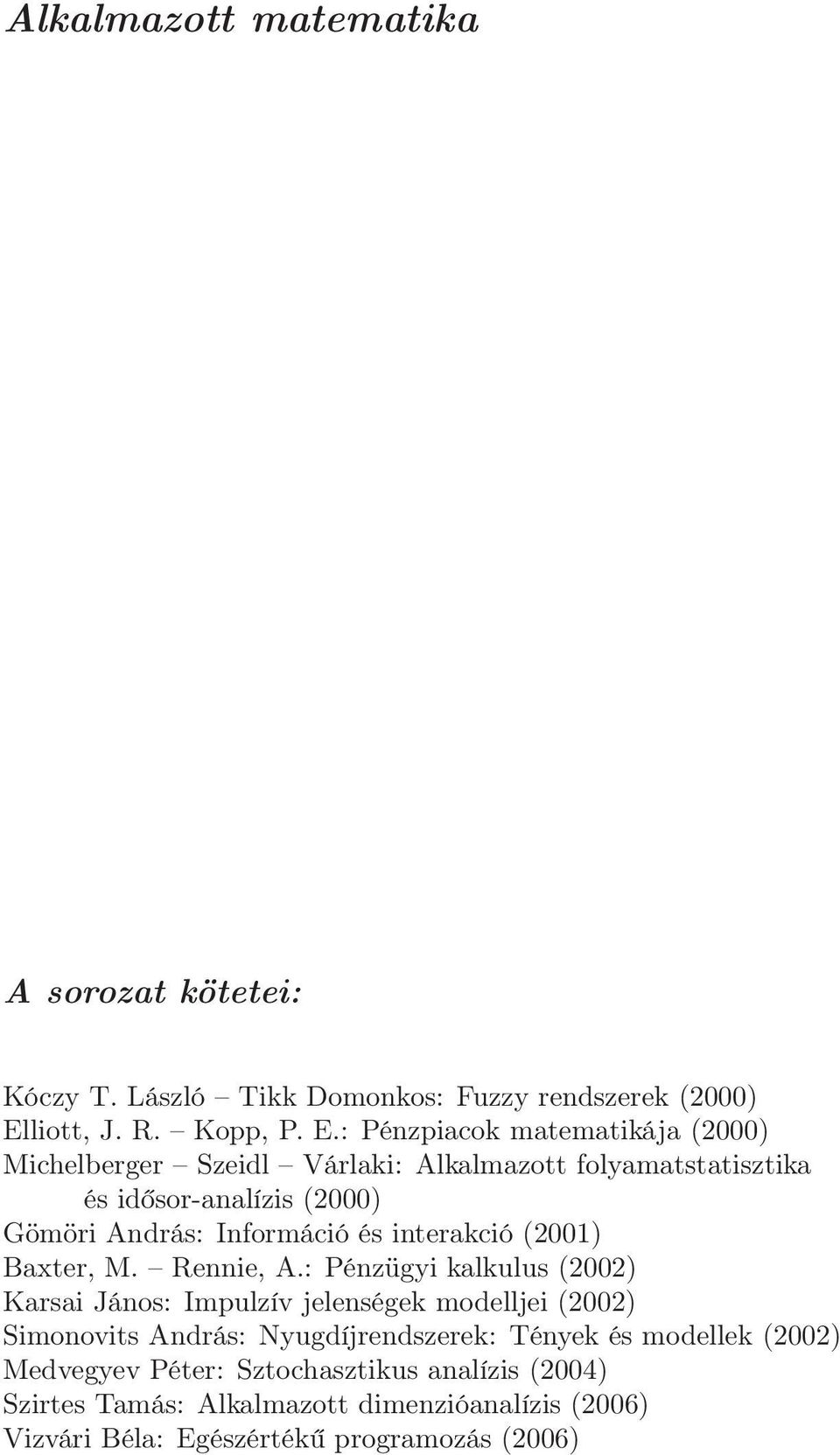 : Pénzpiacok matematikája (2000) Michelberger Szeidl Várlaki: Alkalmazott folyamatstatisztika és idősor-analízis (2000) Gömöri András: Információ és