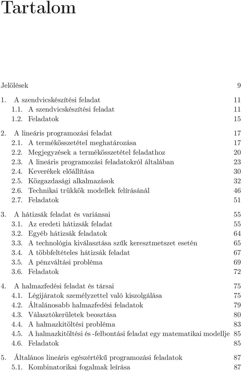 A hátizsák feladat és variánsai 55 3.1. Az eredeti hátizsák feladat 55 3.2. Egyéb hátizsák feladatok 64 3.3. A technológia kiválasztása szűk keresztmetszet esetén 65 3.4. A többfeltételes hátizsák feladat 67 3.