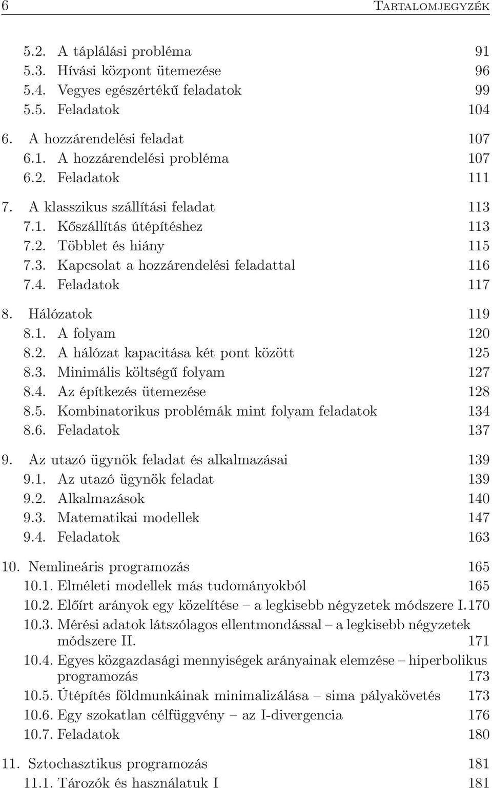 1. A folyam 120 8.2. A hálózat kapacitása két pont között 125 8.3. Minimális költségű folyam 127 8.4. Az építkezés ütemezése 128 8.5. Kombinatorikus problémák mint folyam feladatok 134 8.6.
