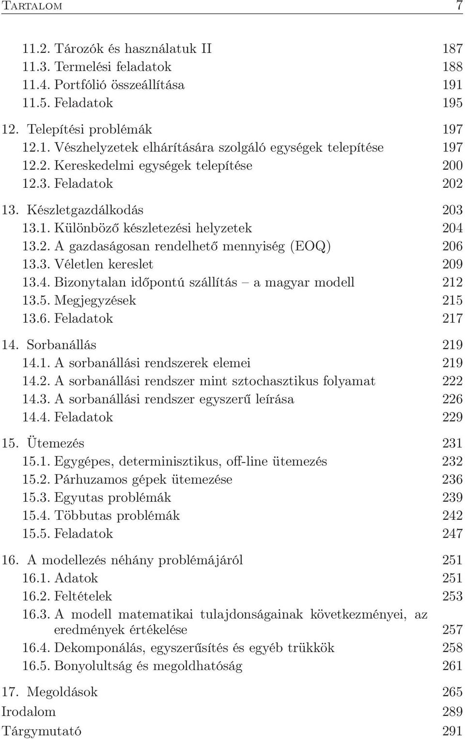 4. Bizonytalan időpontú szállítás a magyar modell 212 13.5. Megjegyzések 215 13.6. Feladatok 217 14. Sorbanállás 219 14.1. A sorbanállási rendszerek elemei 219 14.2. A sorbanállási rendszer mint sztochasztikus folyamat 222 14.