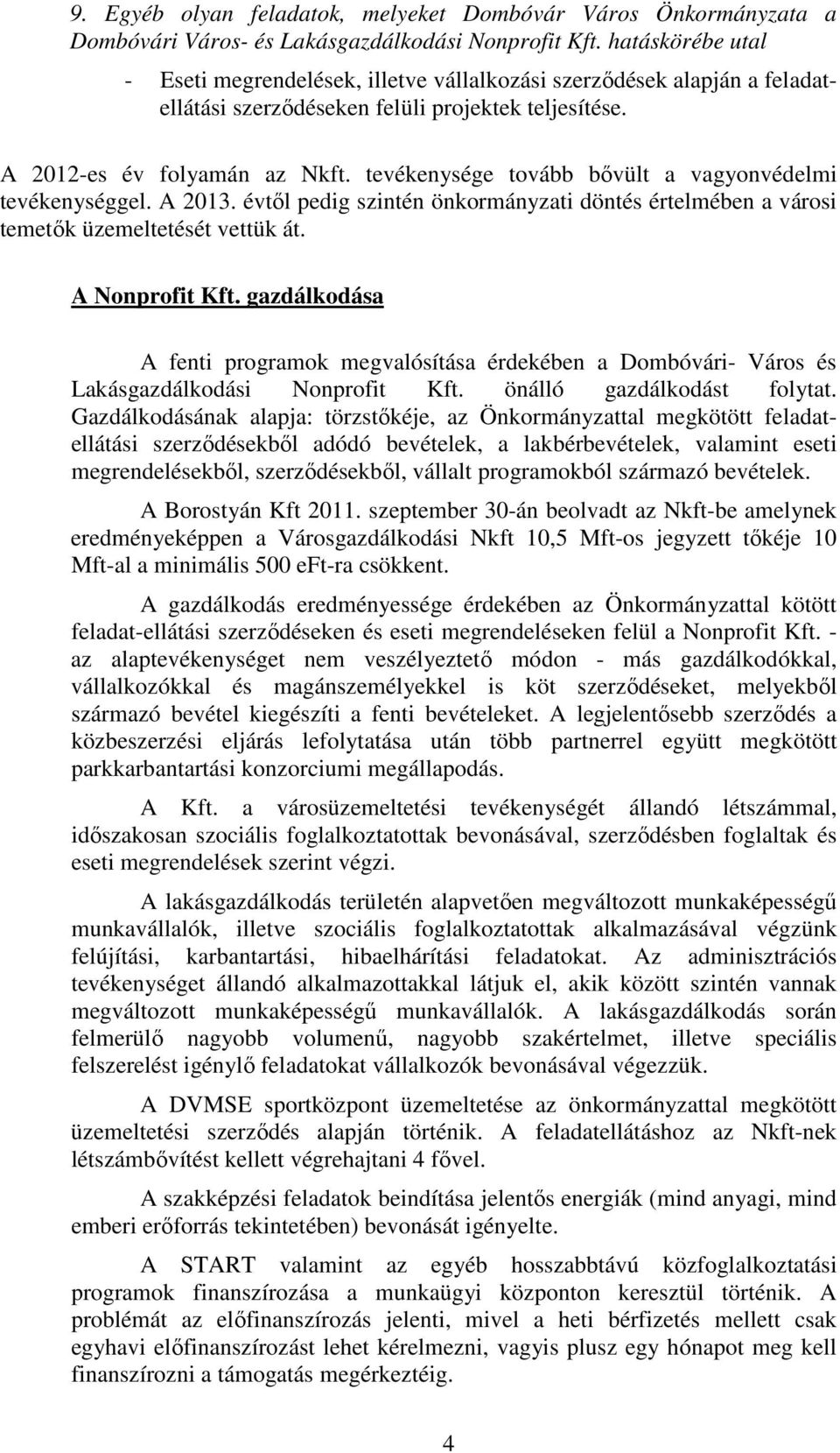 tevékenysége tovább bővült a vagyonvédelmi tevékenységgel. A 2013. évtől pedig szintén önkormányzati döntés értelmében a városi temetők üzemeltetését vettük át. A Nonprofit Kft.