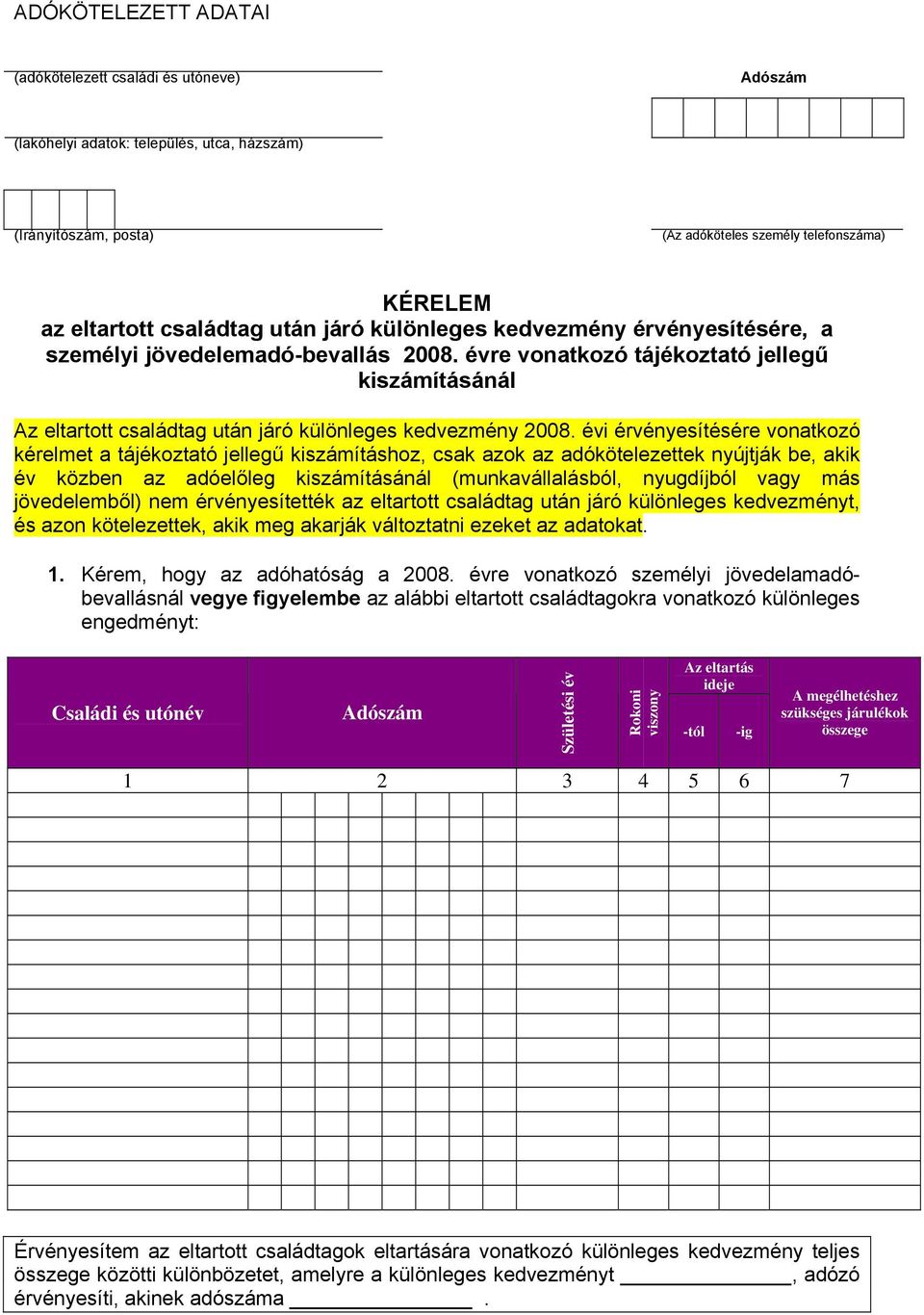 évi érvényesítésére vonatkozó kérelmet a tájékoztató jellegű kiszámításhoz, csak azok az adókötelezettek nyújtják be, akik év közben az adóelőleg kiszámításánál (munkavállalásból, nyugdíjból vagy más