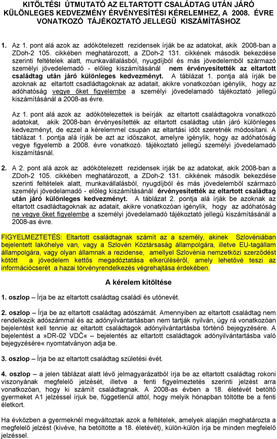 cikkének második bekezdése szerinti feltételek alatt, munkavállalásból, nyugdíjból és más jövedelemből származó személyi jövedelemadó - előleg kiszámításánál nem érvényesítették az eltartott