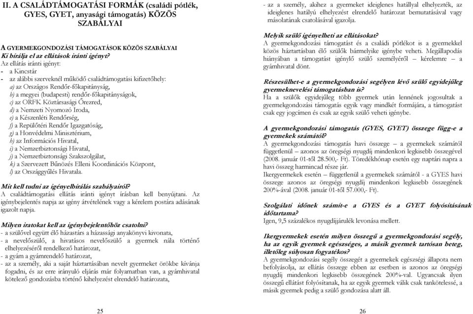 Köztársasági Őrezred, d) a Nemzeti Nyomozó Iroda, e) a Készenléti Rendőrség, f) a Repülőtéri Rendőr Igazgatóság, g) a Honvédelmi Minisztérium, h) az Információs Hivatal, i) a Nemzetbiztonsági