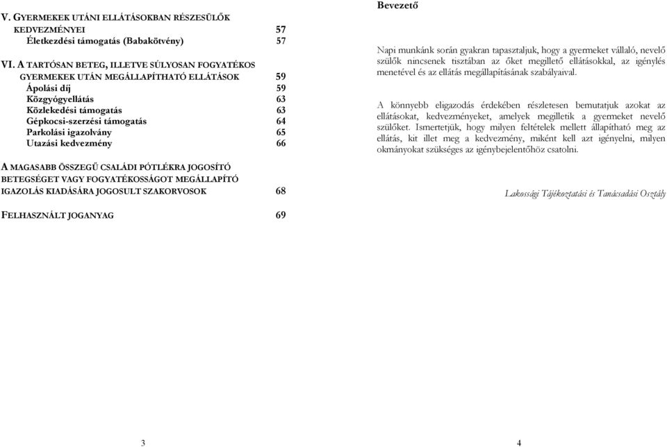 65 Utazási kedvezmény 66 A MAGASABB ÖSSZEGŰ CSALÁDI PÓTLÉKRA JOGOSÍTÓ BETEGSÉGET VAGY FOGYATÉKOSSÁGOT MEGÁLLAPÍTÓ IGAZOLÁS KIADÁSÁRA JOGOSULT SZAKORVOSOK 68 Bevezető Napi munkánk során gyakran