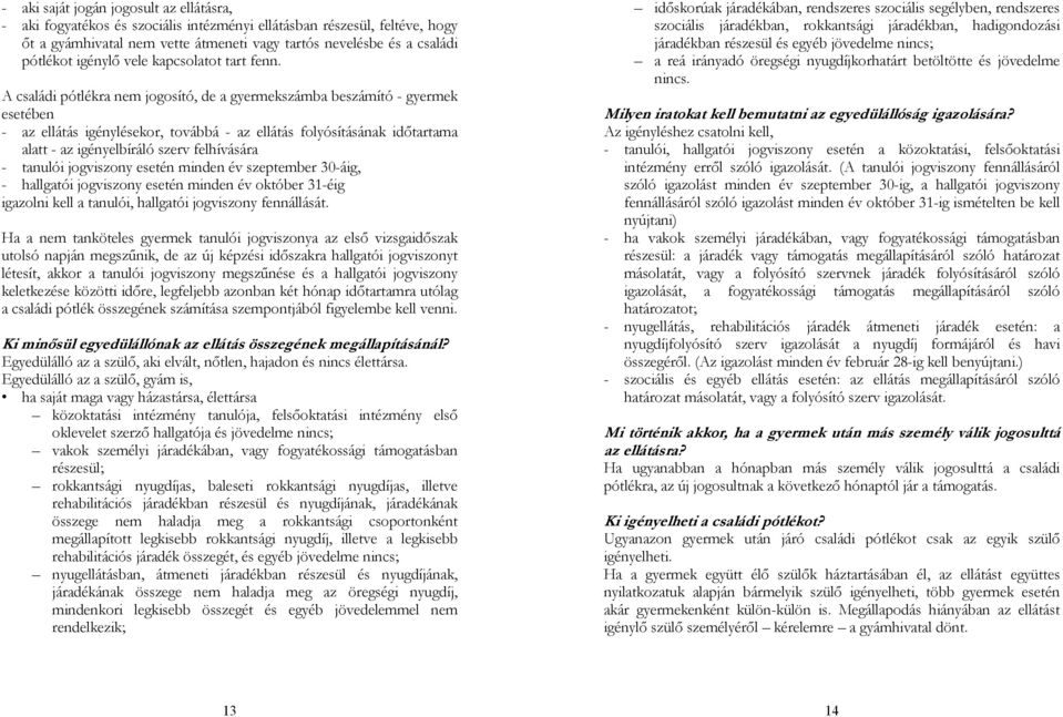 A családi pótlékra nem jogosító, de a gyermekszámba beszámító - gyermek esetében - az ellátás igénylésekor, továbbá - az ellátás folyósításának időtartama alatt - az igényelbíráló szerv felhívására -