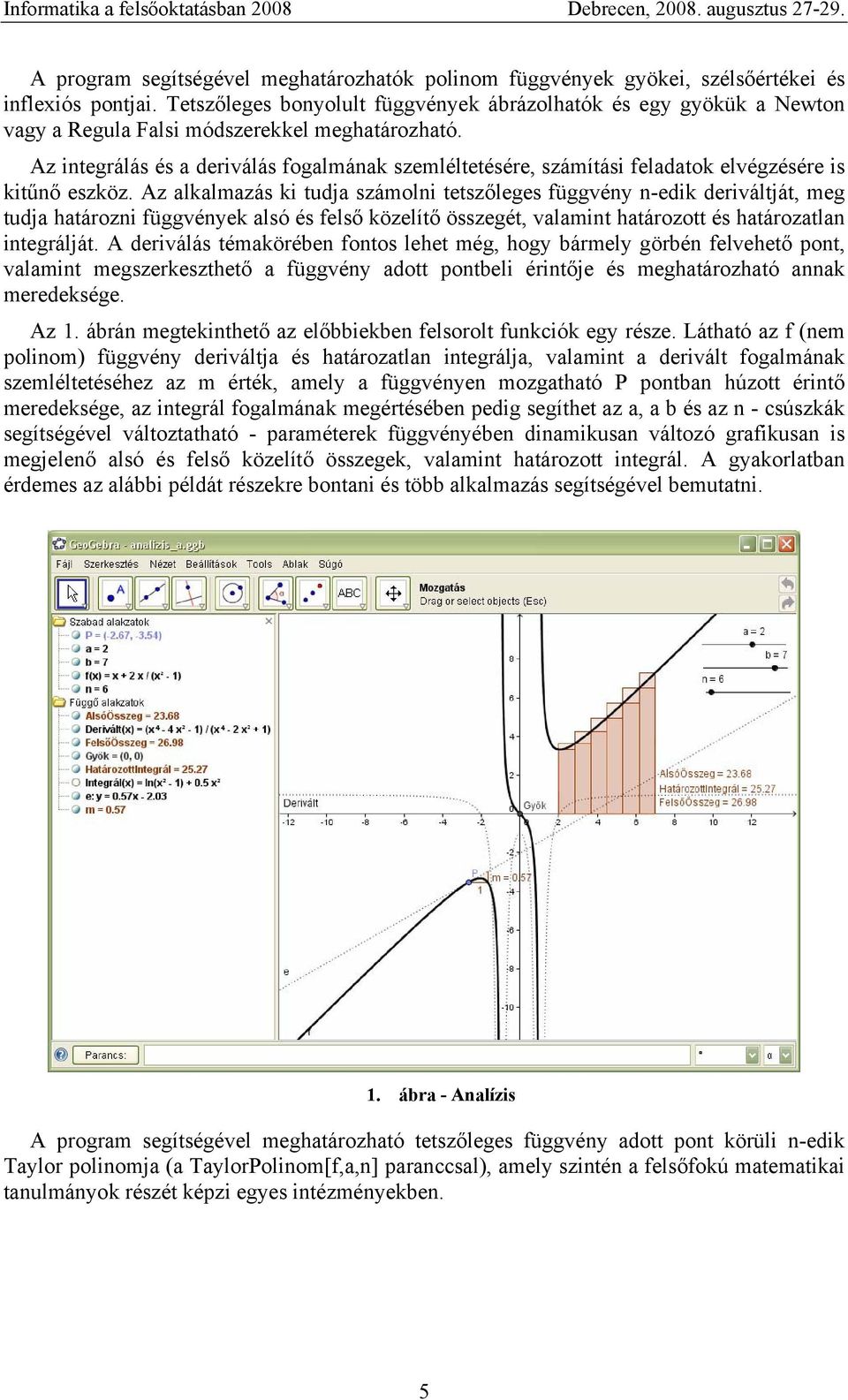 Az integrálás és a deriválás fogalmának szemléltetésére, számítási feladatok elvégzésére is kitűnő eszköz.