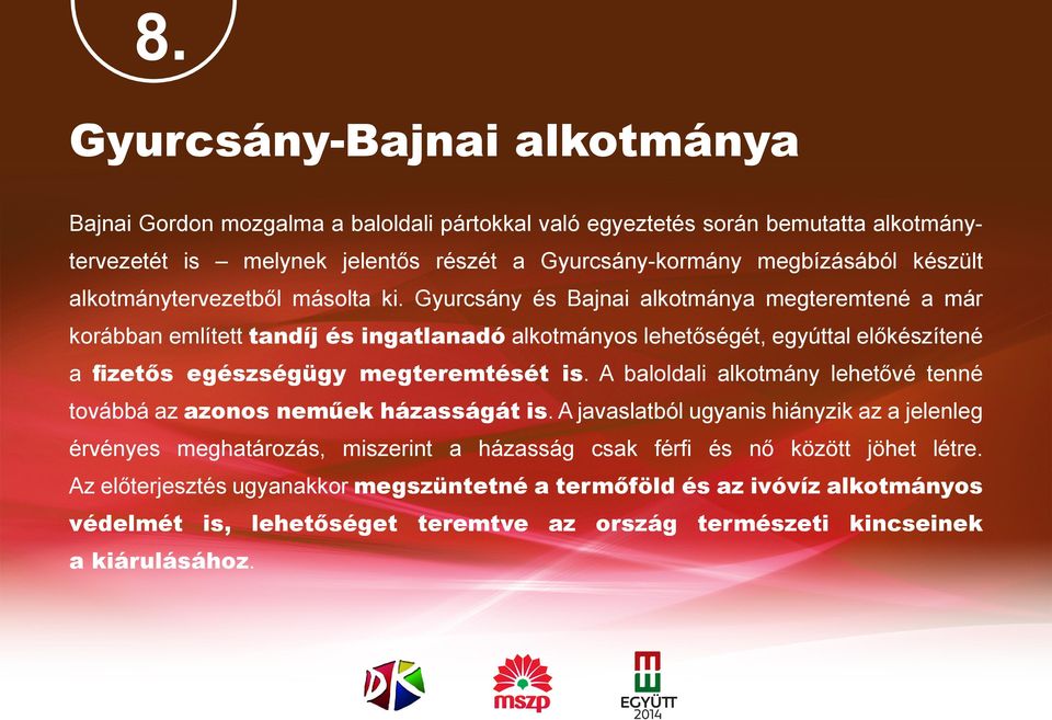 Gyurcsány és Bajnai alkotmánya megteremtené a már korábban említett tandíj és ingatlanadó alkotmányos lehetőségét, egyúttal előkészítené a fizetős egészségügy megteremtését is.