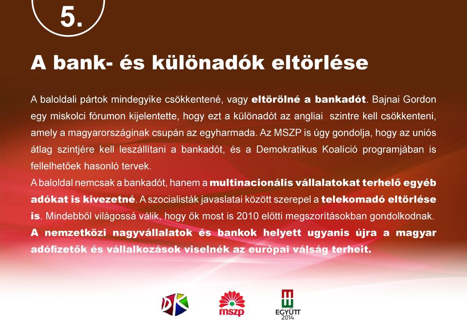 Az MSZP is úgy gondolja, hogy az uniós átlag szintjére kell leszállítani a bankadót, és a Demokratikus Koalíció programjában is fellelhetőek hasonló tervek.