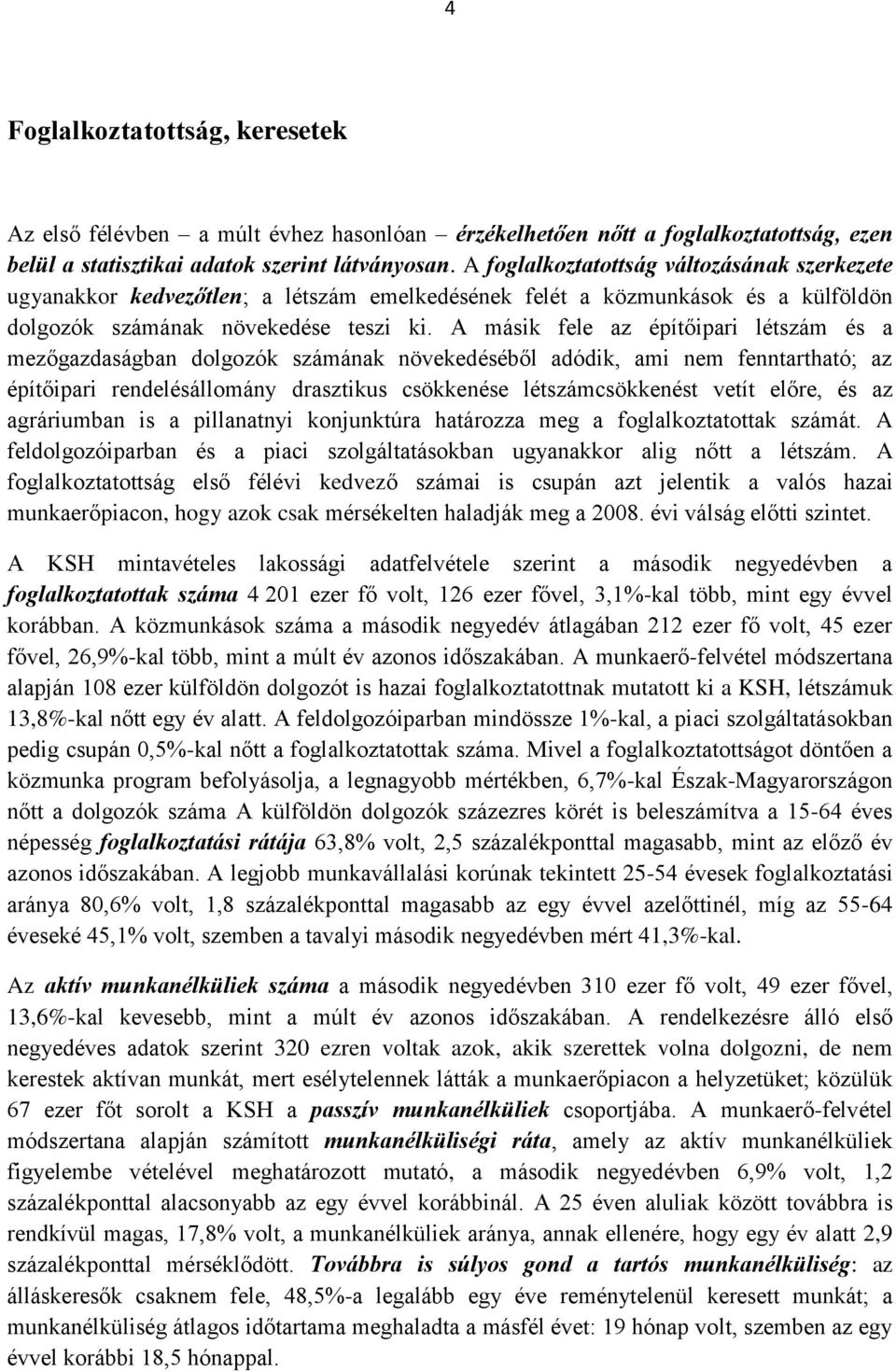 A másik fele az építőipari létszám és a mezőgazdaságban dolgozók számának növekedéséből adódik, ami nem fenntartható; az építőipari rendelésállomány drasztikus csökkenése létszámcsökkenést vetít
