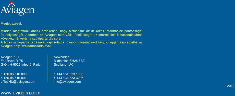 A Ross szülőpárok tartásával kapcsolatos további információért kérjük, lépjen kapcsolatba az Aviagen helyi szaktanácsadójával.