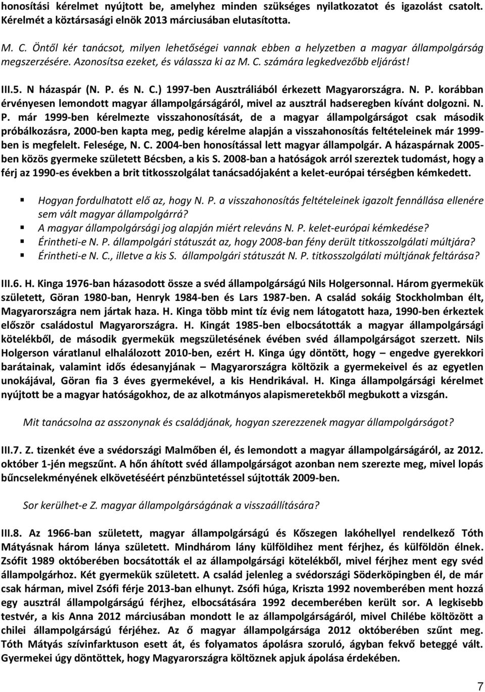 P. és N. C.) 1997-ben Ausztráliából érkezett Magyarországra. N. P.