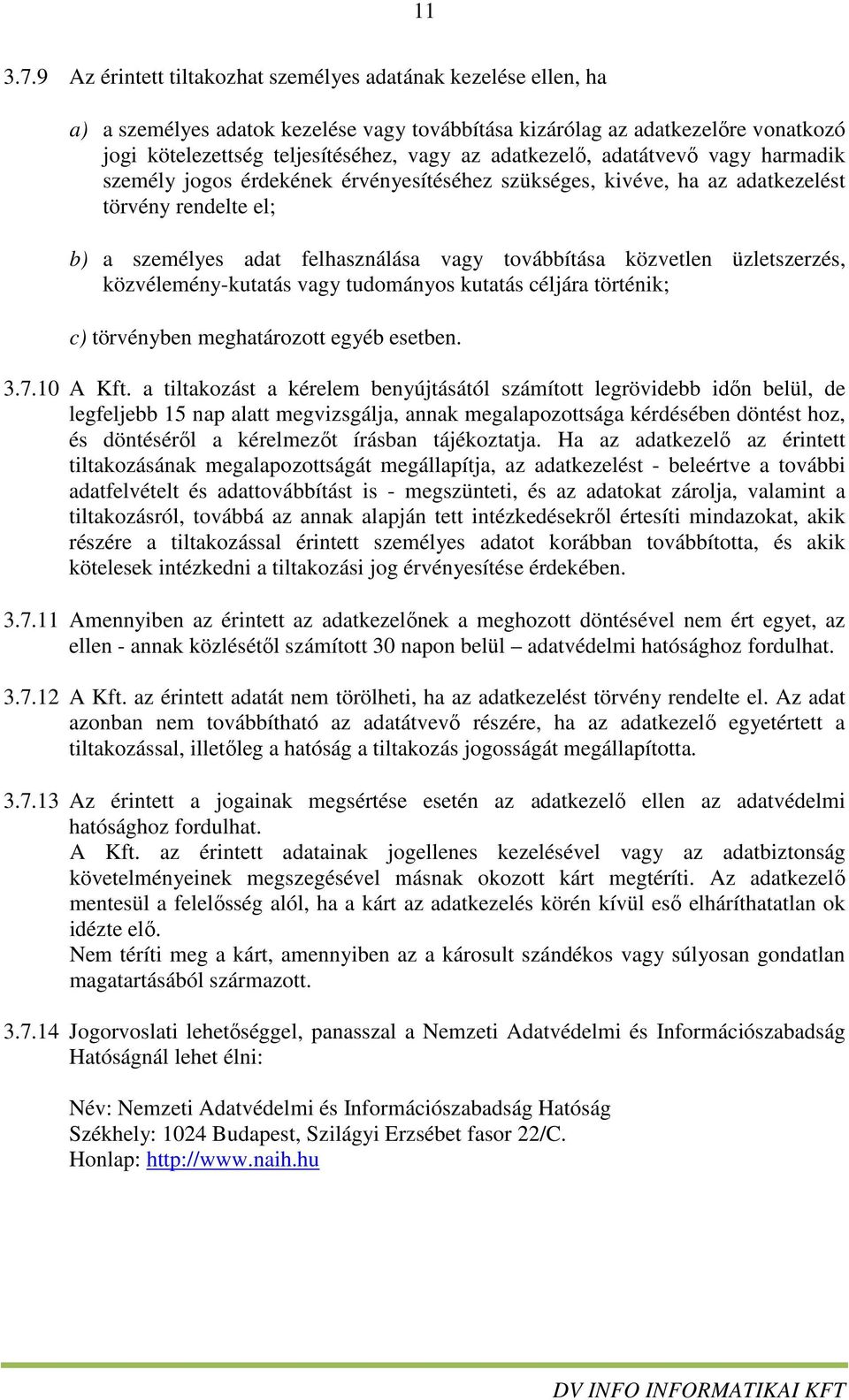 adatkezelő, adatátvevő vagy harmadik személy jogos érdekének érvényesítéséhez szükséges, kivéve, ha az adatkezelést törvény rendelte el; b) a személyes adat felhasználása vagy továbbítása közvetlen