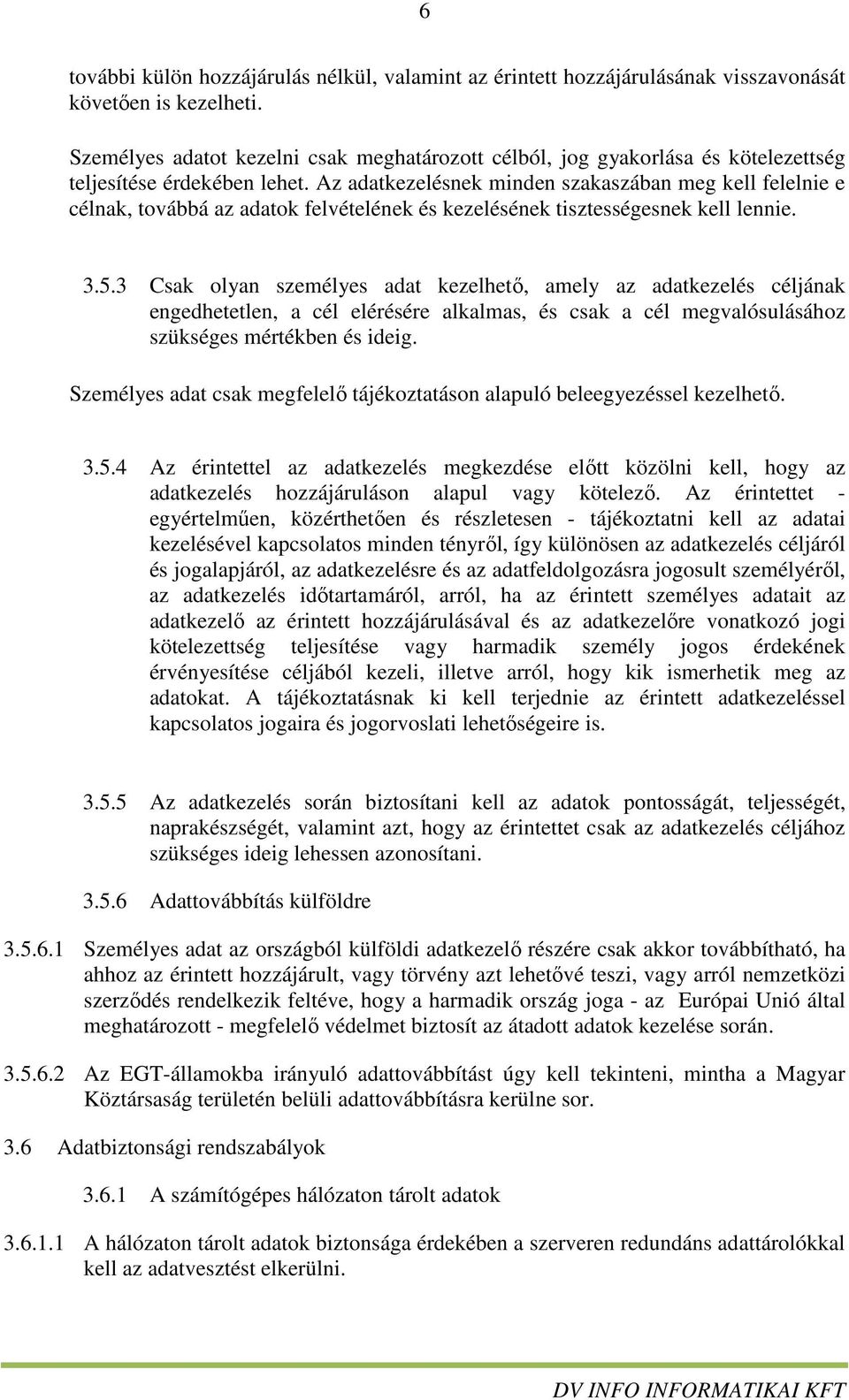 Az adatkezelésnek minden szakaszában meg kell felelnie e célnak, továbbá az adatok felvételének és kezelésének tisztességesnek kell lennie. 3.5.